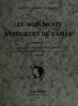 Les Monuments ayyoubides de Damas ; v. 1 Le tombeau de Safwat-el-Molk. Le dâr al-hadîth de Noûr ad-Din Le tombeau de Farroukh-Châh et de Bahrâm-Châh. La madrasa Djahârkasiya by Damascus Institut Français de Damas