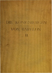 Die Konigsburgen von Babylon. II: die Hauptburg und der Sommerpalast Nebukadnezars im Hugel Babil by Robert Koldewey